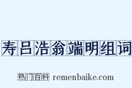 寿吕浩翁端明组词是什么意思的图片